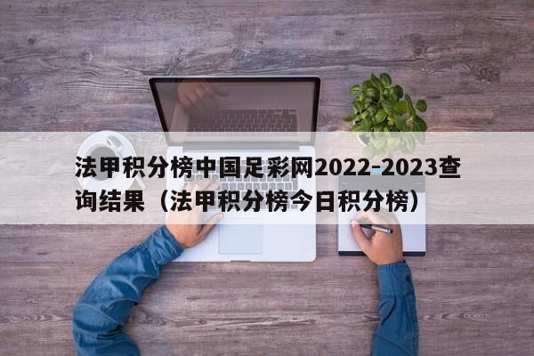 法甲积分榜中国足彩网2022-2023查询结果（法甲积分榜今日积分榜）